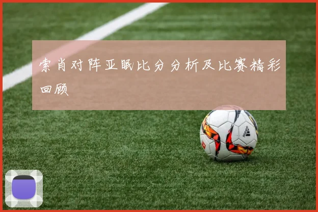 索肖对阵亚眠比分分析及比赛精彩回顾