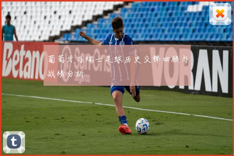 葡萄牙与瑞士足球历史交锋回顾与战绩分析