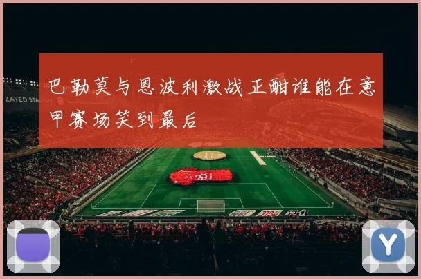 巴勒莫与恩波利激战正酣谁能在意甲赛场笑到最后