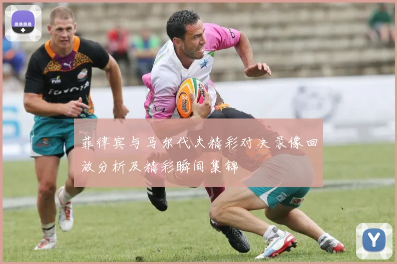 菲律宾与马尔代夫精彩对决录像回放分析及精彩瞬间集锦