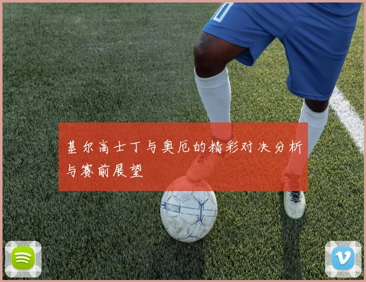 基尔高士丁与奥厄的精彩对决分析与赛前展望